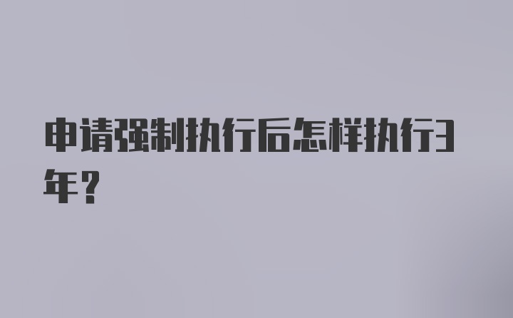 申请强制执行后怎样执行3年？