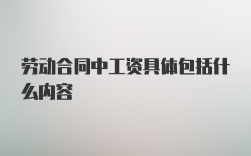 劳动合同中工资具体包括什么内容