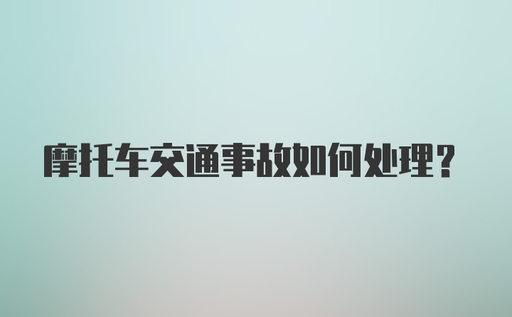 摩托车交通事故如何处理?