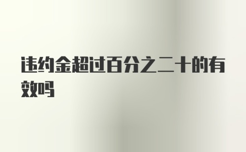 违约金超过百分之二十的有效吗