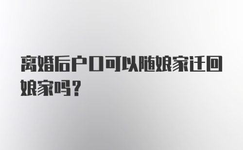 离婚后户口可以随娘家迁回娘家吗？