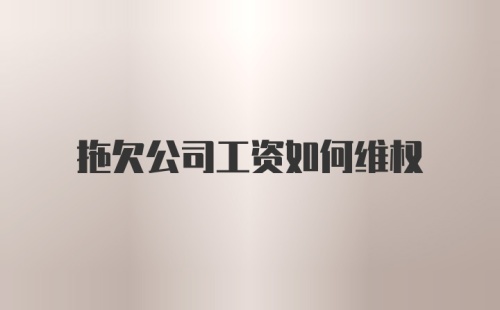 拖欠公司工资如何维权