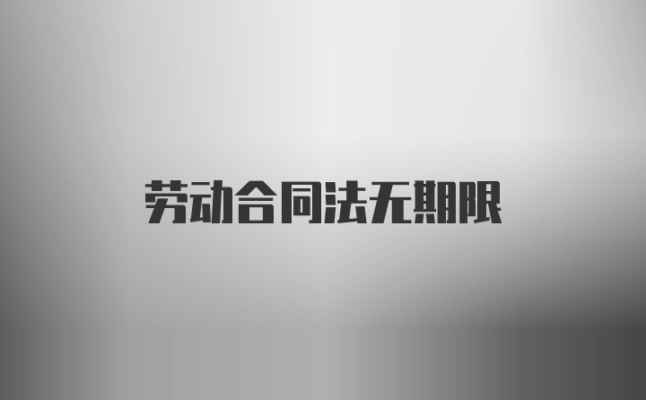 劳动合同法无期限