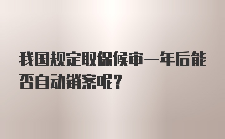 我国规定取保候审一年后能否自动销案呢？