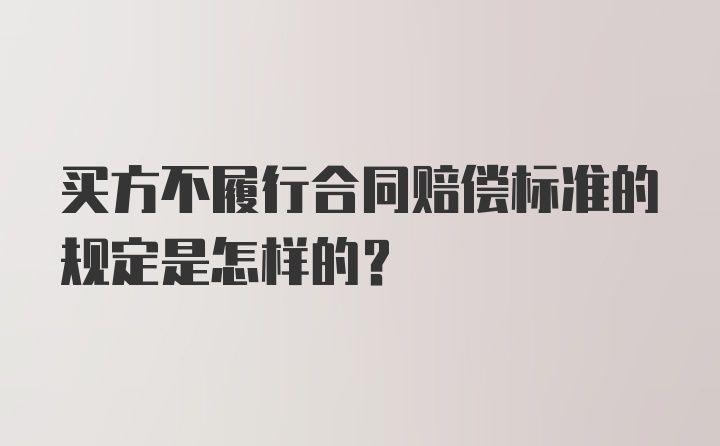 买方不履行合同赔偿标准的规定是怎样的？