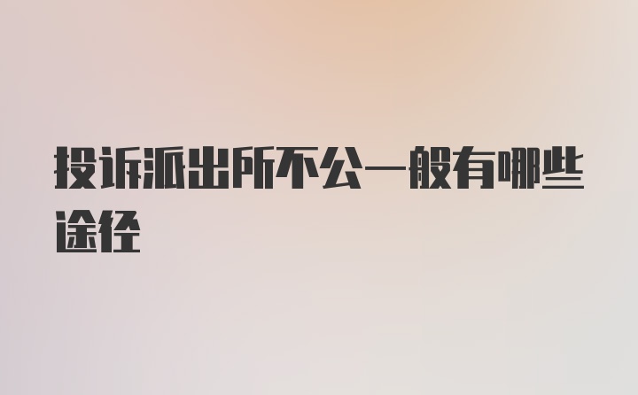 投诉派出所不公一般有哪些途径