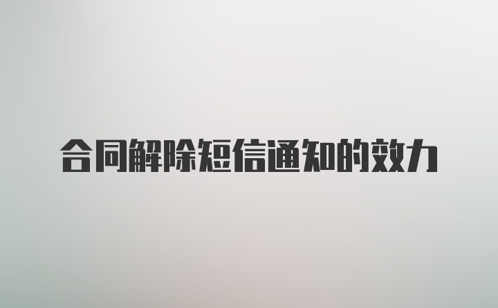 合同解除短信通知的效力