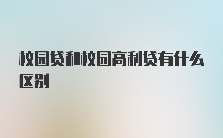 校园贷和校园高利贷有什么区别