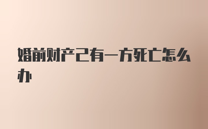 婚前财产己有一方死亡怎么办