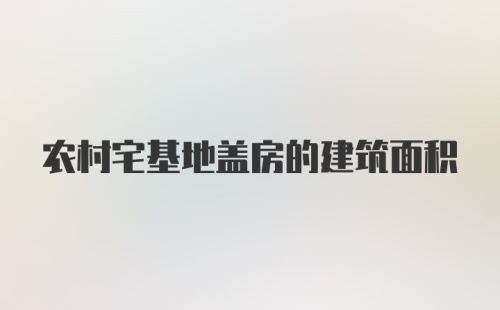 农村宅基地盖房的建筑面积