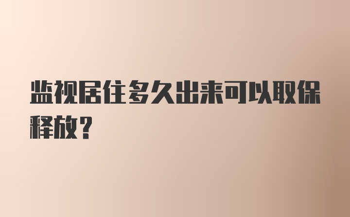 监视居住多久出来可以取保释放？