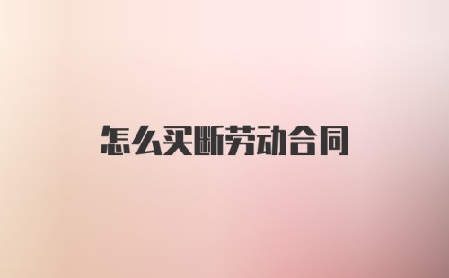 怎么买断劳动合同