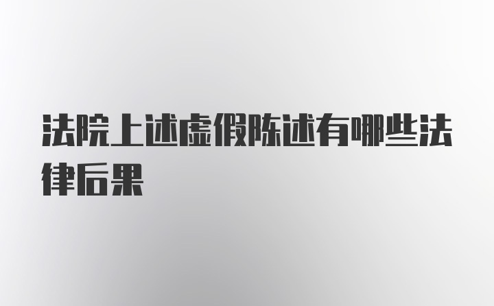 法院上述虚假陈述有哪些法律后果