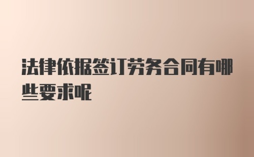 法律依据签订劳务合同有哪些要求呢