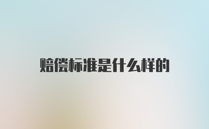 赔偿标准是什么样的