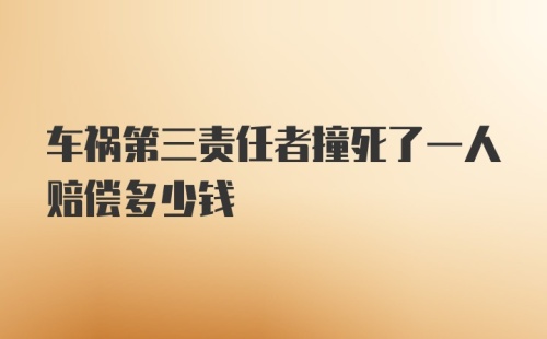 车祸第三责任者撞死了一人赔偿多少钱