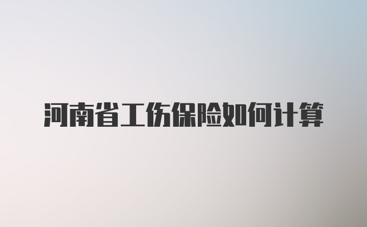 河南省工伤保险如何计算