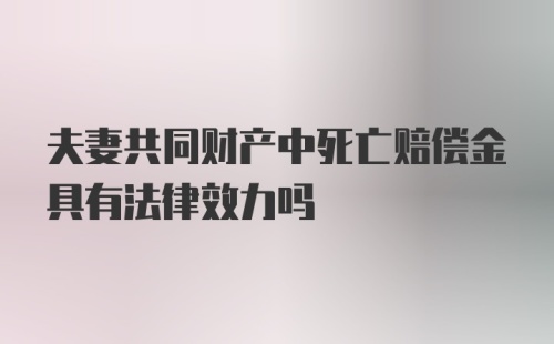 夫妻共同财产中死亡赔偿金具有法律效力吗