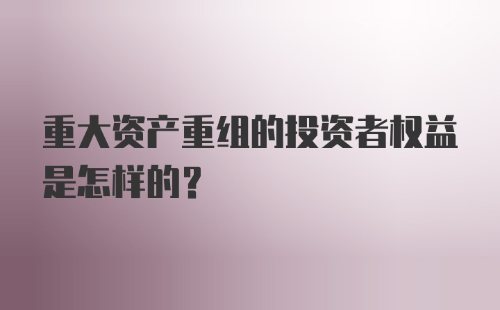 重大资产重组的投资者权益是怎样的？