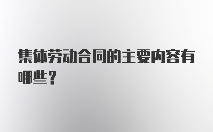 集体劳动合同的主要内容有哪些?