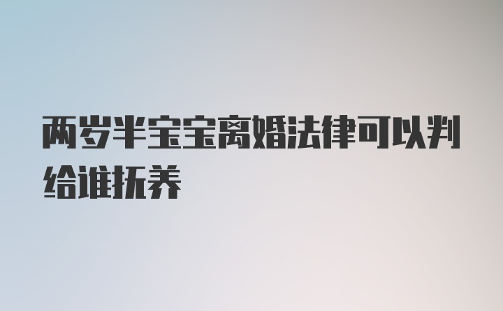 两岁半宝宝离婚法律可以判给谁抚养