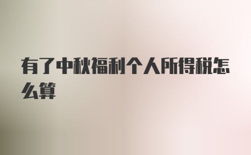 有了中秋福利个人所得税怎么算