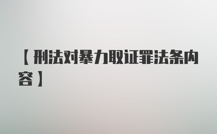 【刑法对暴力取证罪法条内容】