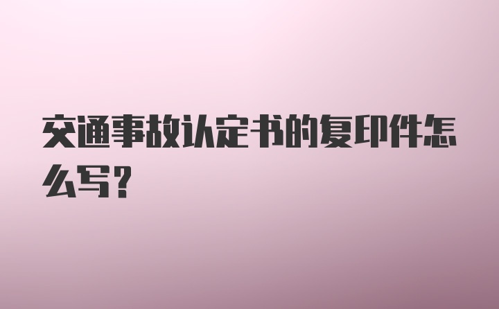 交通事故认定书的复印件怎么写？