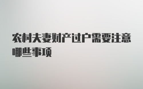 农村夫妻财产过户需要注意哪些事项