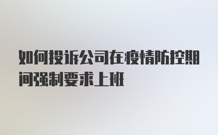 如何投诉公司在疫情防控期间强制要求上班