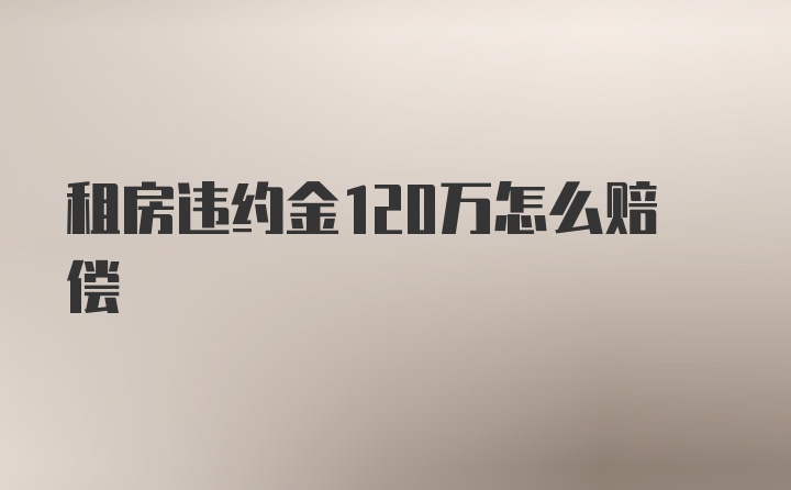 租房违约金120万怎么赔偿