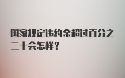 国家规定违约金超过百分之二十会怎样?