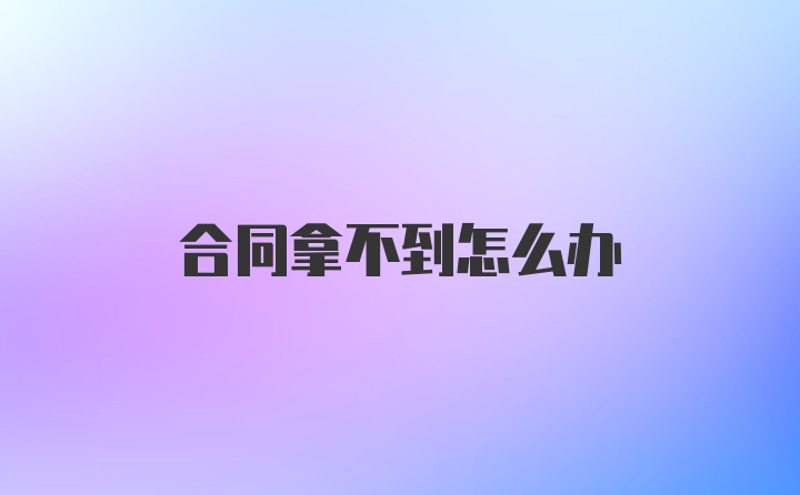 合同拿不到怎么办