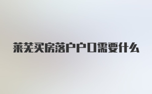 莱芜买房落户户口需要什么