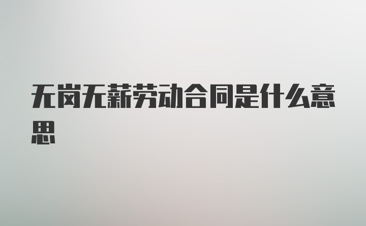 无岗无薪劳动合同是什么意思