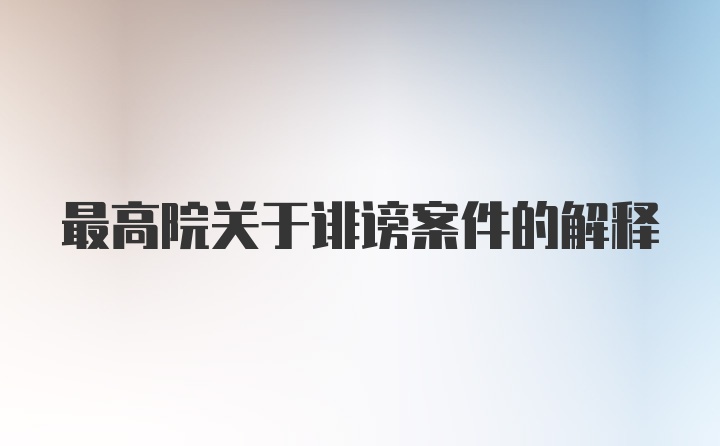 最高院关于诽谤案件的解释