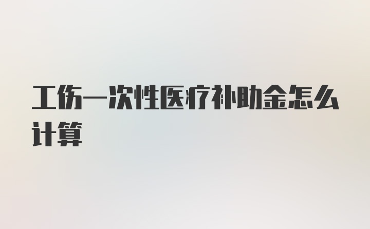 工伤一次性医疗补助金怎么计算