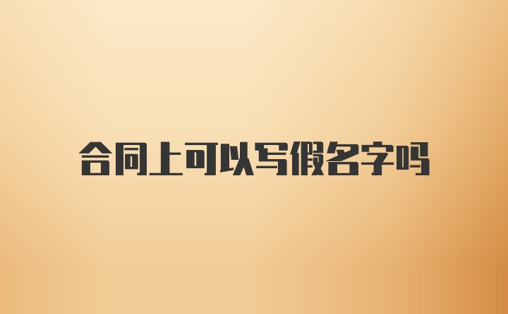 合同上可以写假名字吗