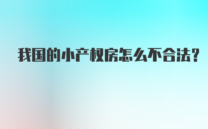 我国的小产权房怎么不合法？