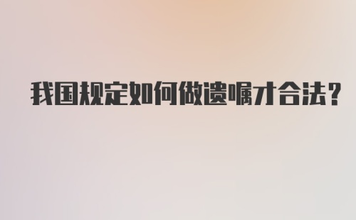 我国规定如何做遗嘱才合法？