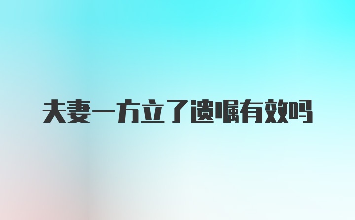 夫妻一方立了遗嘱有效吗