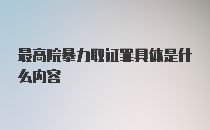 最高院暴力取证罪具体是什么内容