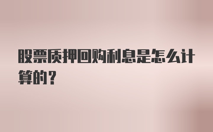 股票质押回购利息是怎么计算的？