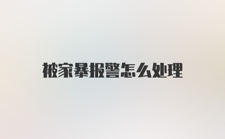 被家暴报警怎么处理