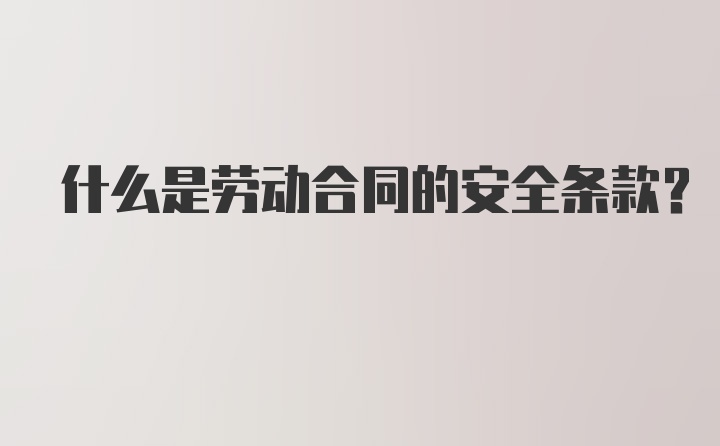 什么是劳动合同的安全条款?