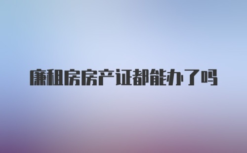 廉租房房产证都能办了吗