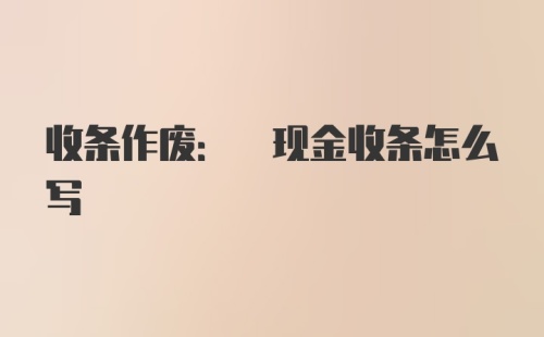 收条作废: 现金收条怎么写