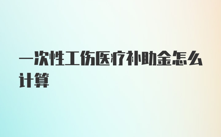 一次性工伤医疗补助金怎么计算