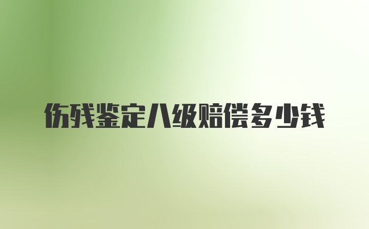 伤残鉴定八级赔偿多少钱