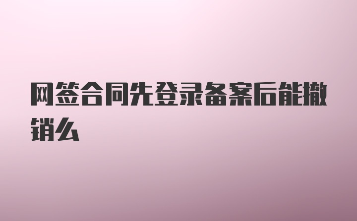 网签合同先登录备案后能撤销么